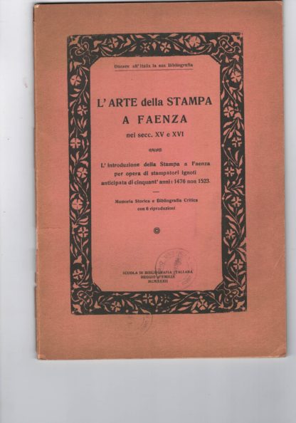 L'arte della stampa a Faenza nei secc. XV e XVI. L'introduzione della stampa a Faenza per opera di stampatori ignoti anticipata di cinquant'anni: 1476 non 1523.