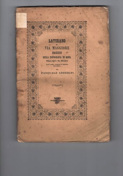 Laterano e Via Maggiore. Saggio della topografia di Roma nell'età di mezzo dato sopra pubblici e privati documenti.