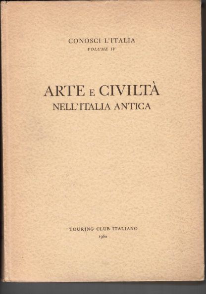 Arte e Civiltà nell'Italia Antica (Conosci l'Italia, vol. IV).