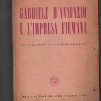 Gabriele D'Annunzio e l'impresa fiumana. Con prefazione di Elia Rossi Passavanti.