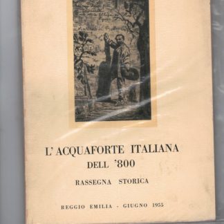 Mostra della acquaforte italiana dell'800. Rassegna storica. Reggio Emilia - giugno 1955.