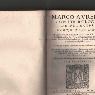 Libro di Marco Aurelio con l'horologio de' prencipi. Destinto in IIII volumi. Nel quale sono comprese molte sententie notabili, e esempi singolari appartenenti non solamente à i Prencipi Christiani, ma à tutti coloro, che desiderano di vivere civilmente, e da veri e honorati gentiluomini. Con la giunta del quarto libro, già tradotto di lingua spagnuola in italiana da la copia originale di esso auttore, si come era nella quarta impressione. Et con lettere e postille, si come si conoscerà al segno della mano posta in margine.