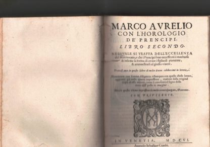 Libro di Marco Aurelio con l'horologio de' prencipi. Destinto in IIII volumi. Nel quale sono comprese molte sententie notabili, e esempi singolari appartenenti non solamente à i Prencipi Christiani, ma à tutti coloro, che desiderano di vivere civilmente, e da veri e honorati gentiluomini. Con la giunta del quarto libro, già tradotto di lingua spagnuola in italiana da la copia originale di esso auttore, si come era nella quarta impressione. Et con lettere e postille, si come si conoscerà al segno della mano posta in margine.