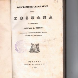 DESCRIZIONE GEOGRAFICA DELLA TOSCANA COMPILATA DALL'AB. A. FERRINI SECONDO GLI ULTIMI RIORDINAMENTI POLITICI, GOVERNATIVI E GIUDICIARJ.