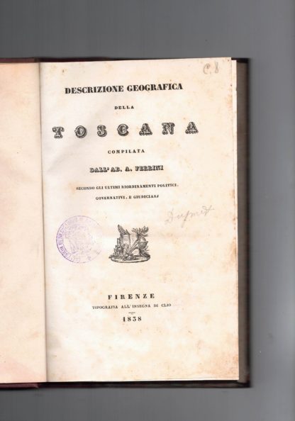 DESCRIZIONE GEOGRAFICA DELLA TOSCANA COMPILATA DALL'AB. A. FERRINI SECONDO GLI ULTIMI RIORDINAMENTI POLITICI, GOVERNATIVI E GIUDICIARJ.