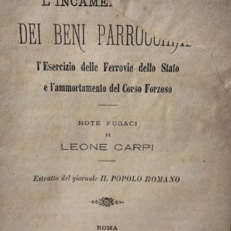 L'incameramento dei beni parrocchiali esercizio delle ferrovie dello stato e l'ammortamento del corso forzoso estratto del giornale il popolo romano