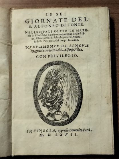 Le sei giornate del S. Alfonso di Fonte. Nelle quali oltre le materie di filosofia, s'ha piena cognitione delle scienze, astronomia e astrologia: dell'anima e della notomia del corpo humano. Nuovamente in lingua spagnuola tradotte dal S. Alfonso Ulloa.