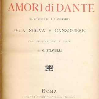 Gli amori di Dante raccontati da lui medesimo (Vita Nuova e Canzoniere). Con prefazione e note di G. Stiavelli