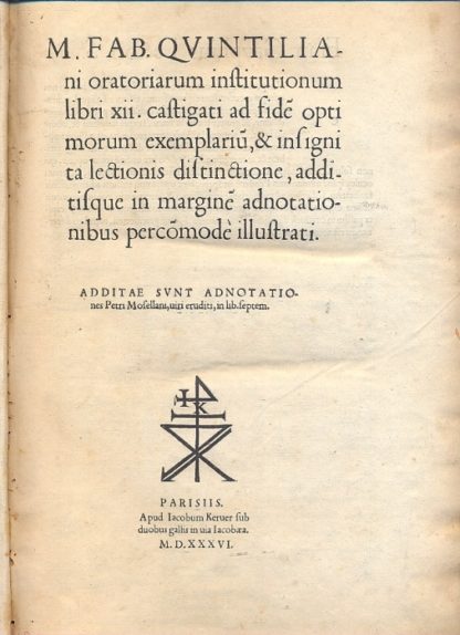 Oratoriarum institutionum libri XII. Castigati ad fide optimorum exemplariu, & insignita lectionis distinctione, addisque in margine adnotationibus percomode illustrati. Additae sunt adnotationes Petri Mosellani in lib. septem.