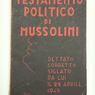 Testamento politico di Mussolini. Dettato, corretto, siglato da lui il 22 aprile 1945.
