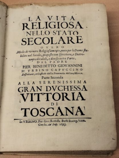 La vita religiosa nello Stato Secolare overo modo di vivere Religiosamente, anco per le dame stabilite nel Secolo, proposto con Iscritture, e Dottrine predicabili e diviso in tre Parti... Parte Seconda.