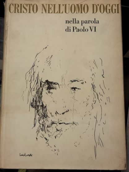 Cristo nell'uomo d'oggi nella parola di Paolo VI. A cura di Virgilio Levi, con un "Saggio bibliografico orientativo su Gesù Cristo" di Carlo Maria Martini e 32 disegni fuori testo di Lello Scorzelli.