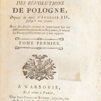 Histoire des Revolutions de Pologne, Depuis la mort d'Auguste III, jusqu'à nos jours. Avec des détails curieux & importants fur les différenets situations de ce Royame, & toutes les Pieces justificatives qui y ont rapport.