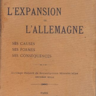 L'Expansion de l'Allemagne. Ses causes - ses formes - ses consequences. Ouvres Honoré de Souscriptions Ministerielles.