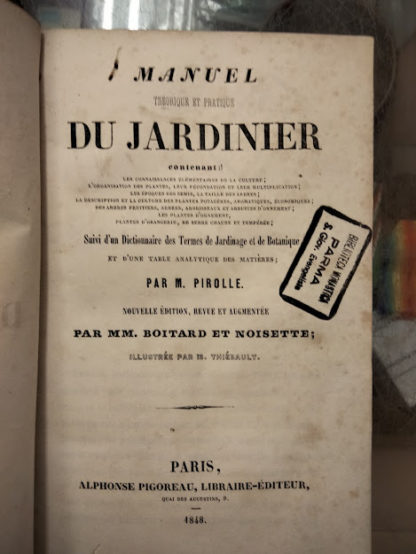 Manuel theorique et pratique du jardinier contenant: les connaissances elementaires de la culture; l'organisation des plantes, leur fecondation et leur multiplication; les epoques des semis, la taille des arbre;...