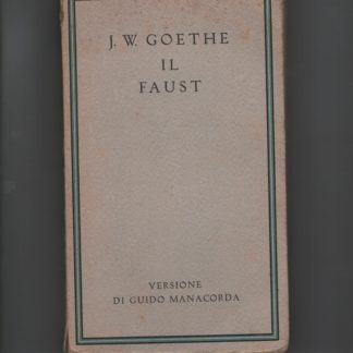 Il Faust. Versione integra dall'edizione critica di Weimar con introduzione e commento a cura di Guido Manacorda. I vol.