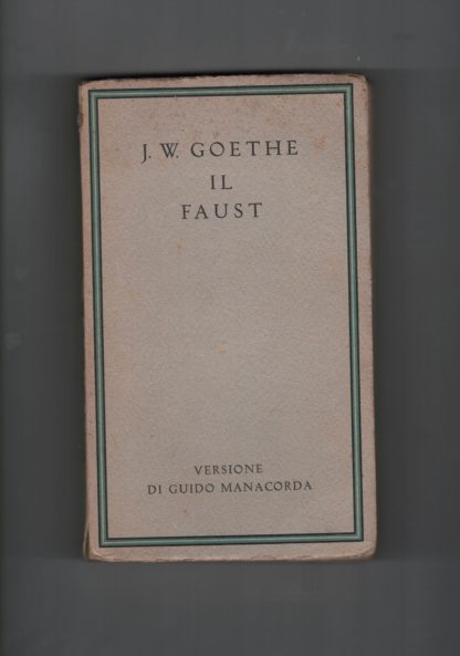 Il Faust. Versione integra dall'edizione critica di Weimar con introduzione e commento a cura di Guido Manacorda. I vol.