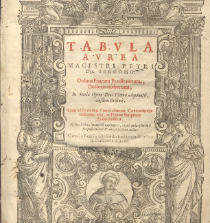 Tabula Aurea magistri Petri de Bergomo, Ordinis Fratum Praedicatorum, Doctoris celeberrimi, In omnia Opera Divi Thomae Aquinatis, eiusdem Ordinis. Cum additionibus Conclusionum, Concordantijs dictorum eius, ac Divinae Scripturae Auctoritabus.