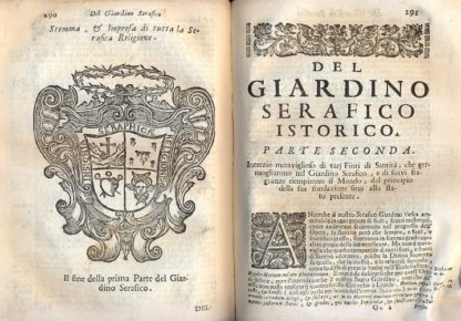 Giardino serafico istorico. Fecondo di fiori, e frutti di virtù, di zelo, e di santità. Nelli tre Ordini instituiti dal Gran Patriarca de Poveri S. Francesco. Dove si vagheggia l'Origine, il Progresso, e lo Stato di tutta la Religione de Minori. Con tutto ciò, che in essa avvenne di Singolare, Glorioso, e Grande.