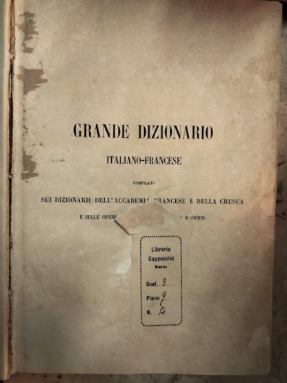 Grand Dictionnaire francais - italien e italiano - francese. Redigé sur les dictionnaires de l'Académie Francaise et de la Crusca et sur les ouvrages des Meilleurs Lexicographes modernes. Précedé de tables synoptiques de la langue francaise à l'usage des italiens, par Tassi. D'un dictionnaire des noms propres, et d'un dictionnaire geographique.