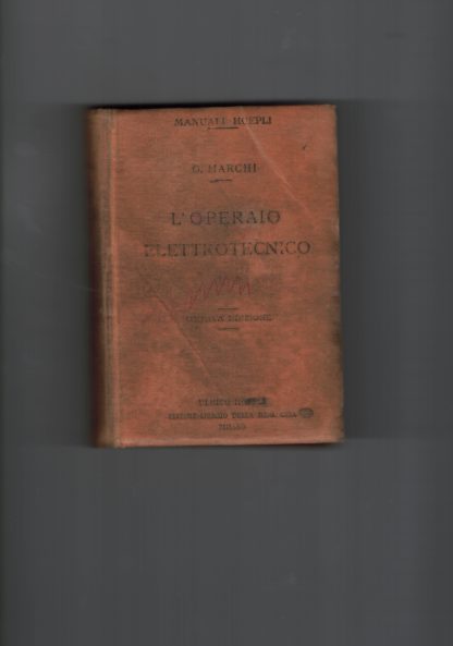 Manuali Hoepli. Manuale pratico per l'operaio elettrotecnico. Ottava edizione riveduta ed ampliata con 454 illustrazioni.