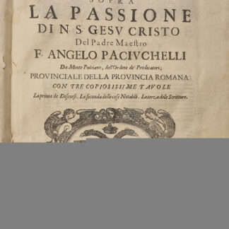 Discorsi morali sopra la Passione di N. S. Gesù Cristo. Con tre copiosissime tavole. La prima de Discorsi. La seconda delle cose Notabili. La terza delle Scritture.